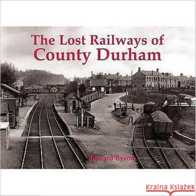 Lost Railways of County Durham Bernard Byrom 9781840335194 Stenlake Publishing