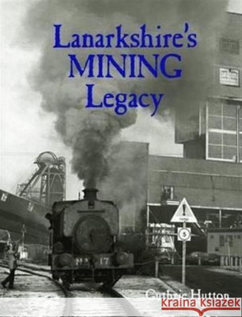 Lanarkshire's Mining Legacy Guthrie Hutton 9781840336061 Stenlake Publishing