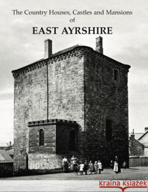 The Country Houses, Castles and Mansions of East Ayrshire Alex F. Young 9781840336306