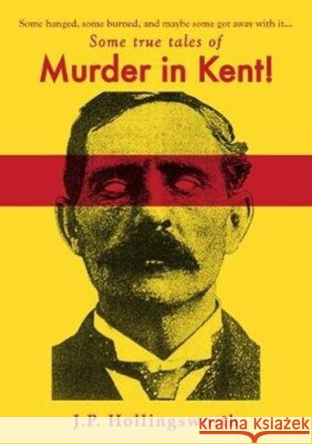 Some true tales of Murder in Kent! J.P. Hollingsworth 9781840336641