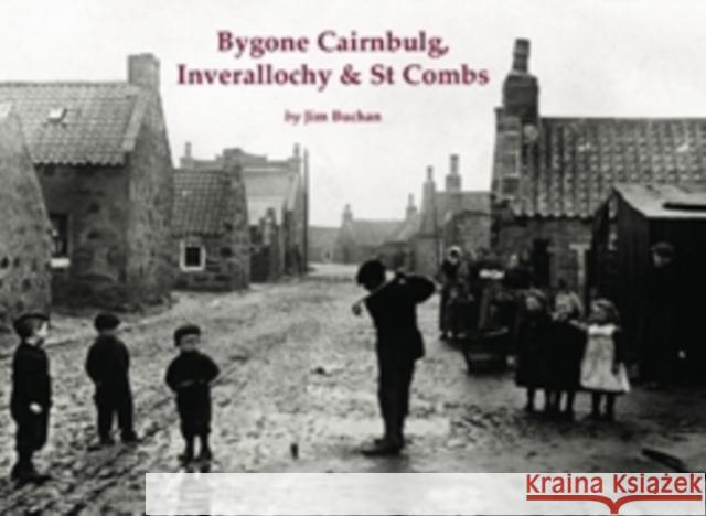 Bygone Cairnbulg, Inverallochy & St Combs Jim Buchan 9781840336665 Stenlake Publishing