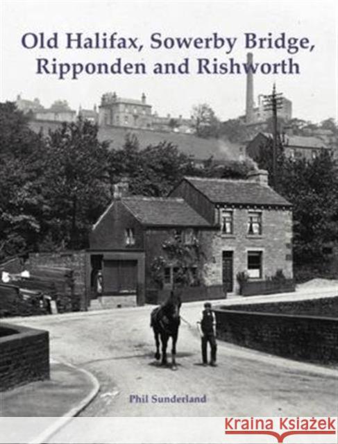 Old Halifax, Sowerby Bridge, Ripponden and Rishworth Phil Sunderland 9781840336696 Stenlake Publishing