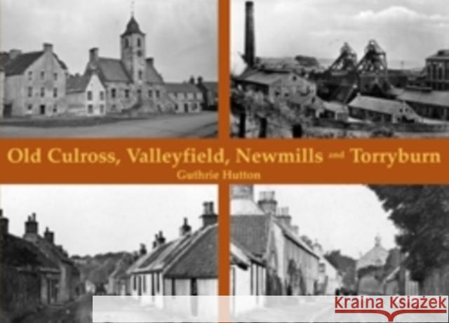 Old Culross, Valleyfield, New Mills and Torryburn Guthrie Hutton 9781840336726 Stenlake Publishing