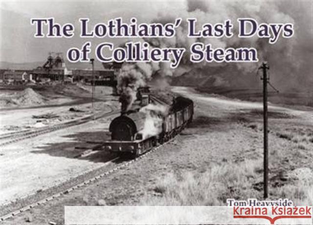 The Lothians' Last Days of Colliery Steam Tom Heavyside 9781840337150 Stenlake Publishing