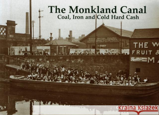 The Monkland Canal: Coal, Iron and Cold Hard Cash Guthrie Hutton 9781840337211