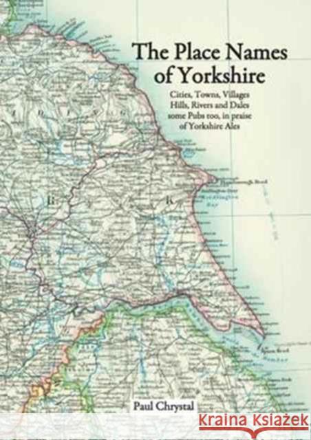 The Place Names of Yorkshire: Cities, Towns, Villages, Hills, Rivers and Dales Some Pubs Too, in Praise of Yorkshire Ales Chrystal, Paul 9781840337532 