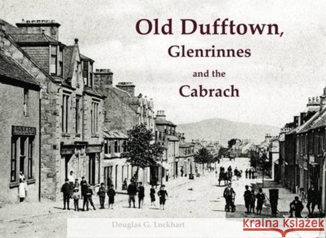 Old Dufftown, Glenrinnes and the Cabrach Douglas G. Lockhart 9781840337563