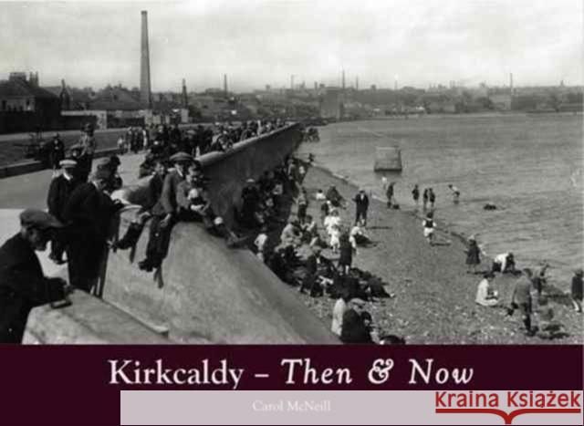 Kirkcaldy Then & Now Carol McNeill 9781840337679