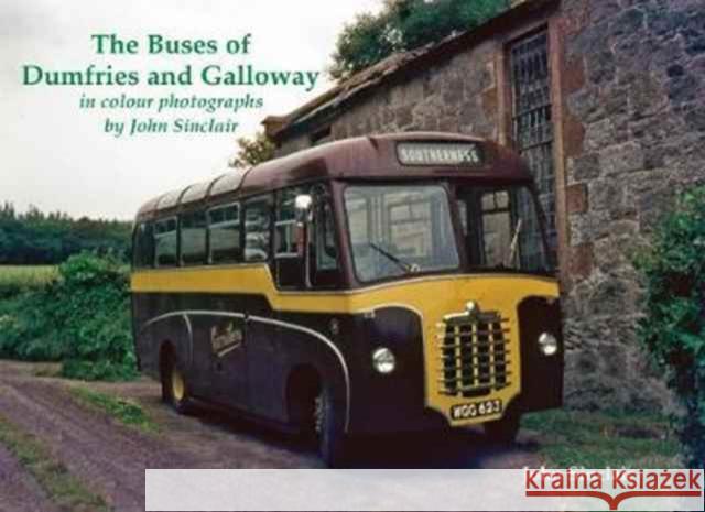 The Buses of Dumfries and Galloway: In Colour Photographs by John Sinclair John Sinclair 9781840337730