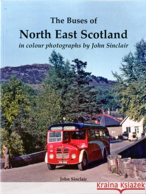 The Buses of North East Scotland in colour photographs by John Sinclair John Sinclair 9781840337884