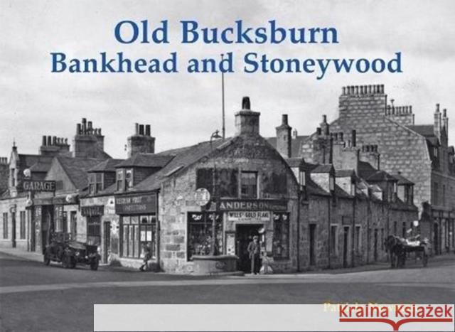 Old Bucksburn, Bankhead and Stoneywood Patricia Newman 9781840338003 Stenlake Publishing