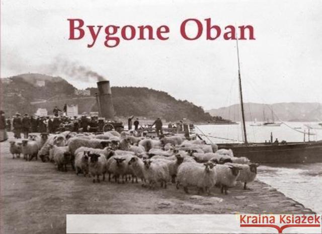 Bygone Oban Byrom, Bernard 9781840338072 Stenlake Publishing