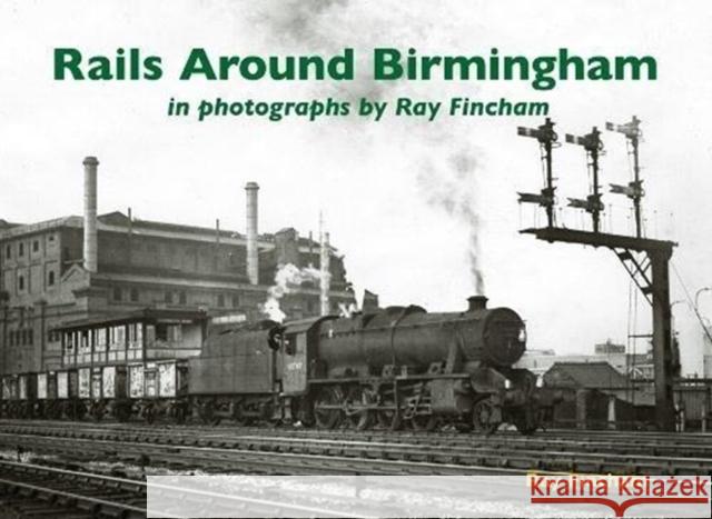 Rails Around Birmingham in photographs by Ray Fincham Ray Fincham 9781840338089