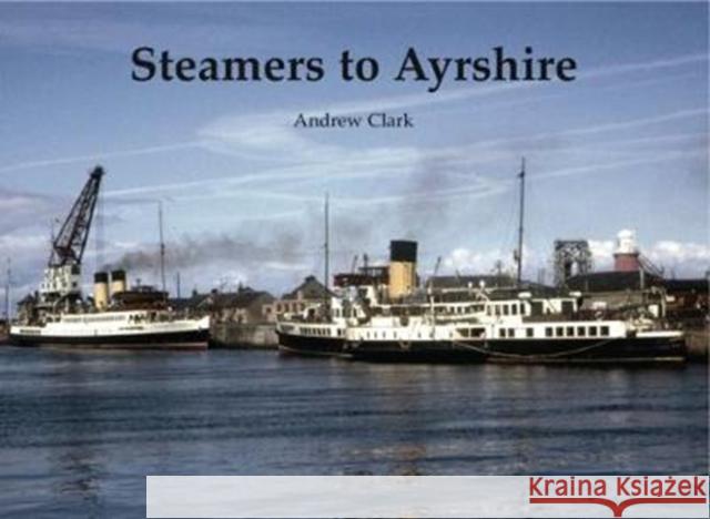 Steamers to Ayrshire Andrew Clark 9781840338171 Stenlake Publishing