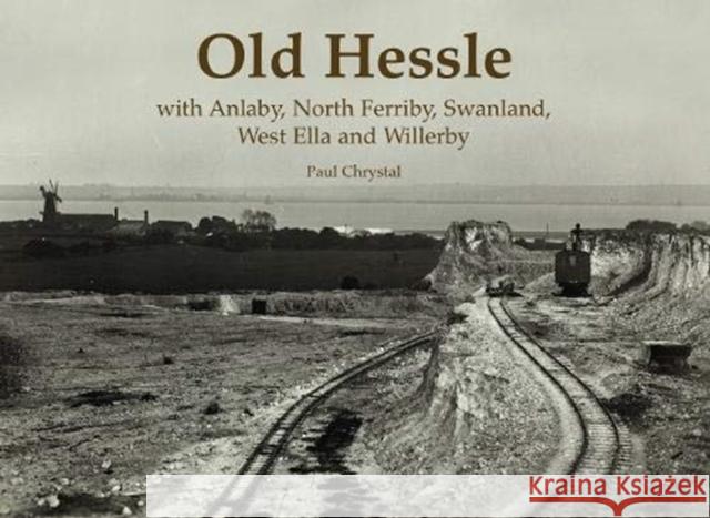 Old Hessle: with Anlaby, North Ferriby, West Ella and Willerby Paul Chrystal 9781840338386