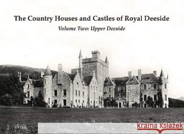 The Country Houses and Castles of Royal Deeside: Volume Two: Upper Deeside W. Stewart Wilson 9781840338553 Stenlake Publishing