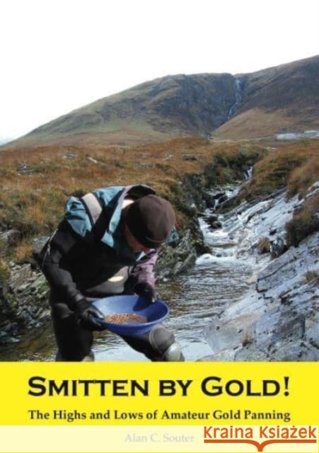 Smitten by Gold: The Highs and Lows of Amateur Gold Panning Alan C Souter 9781840338799 Stenlake Publishing