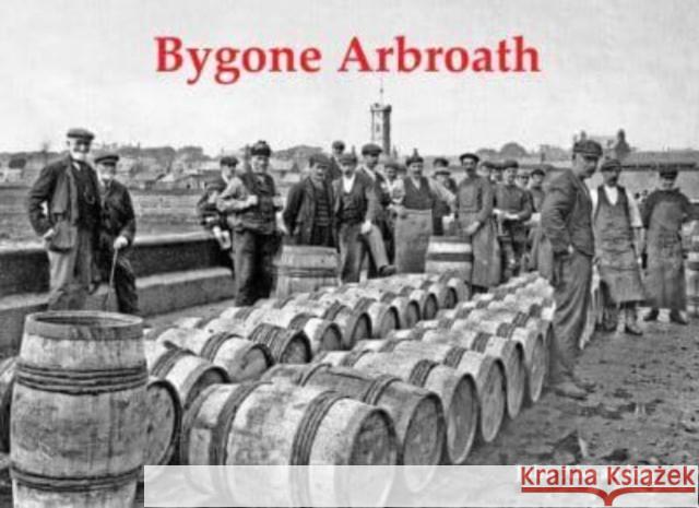 Bygone Arbroath John Alexander 9781840339444