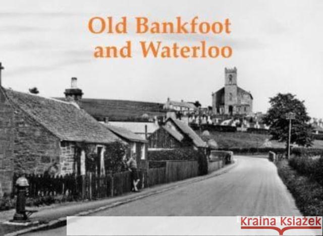 Old Bankfoot and Waterloo David Pettigrew 9781840339468 Stenlake Publishing