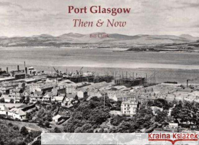 Port Glasgow Then & Now Bill Clark 9781840339567