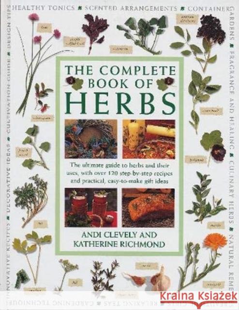 The Complete Book of Herbs: The ultimate guide to herbs and their uses, with over 120 step-by-step recipes and practical, easy-to-make gift ideas Andy Clevely, Katherine Richmond 9781840388343 Anness Publishing