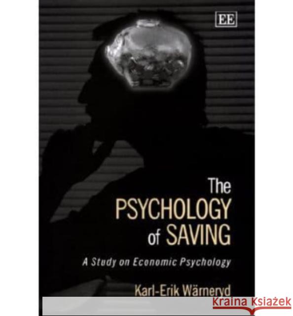 The Psychology of Saving: A Study on Economic Psychology Karl-Erik Wärneryd 9781840640168 Edward Elgar Publishing Ltd