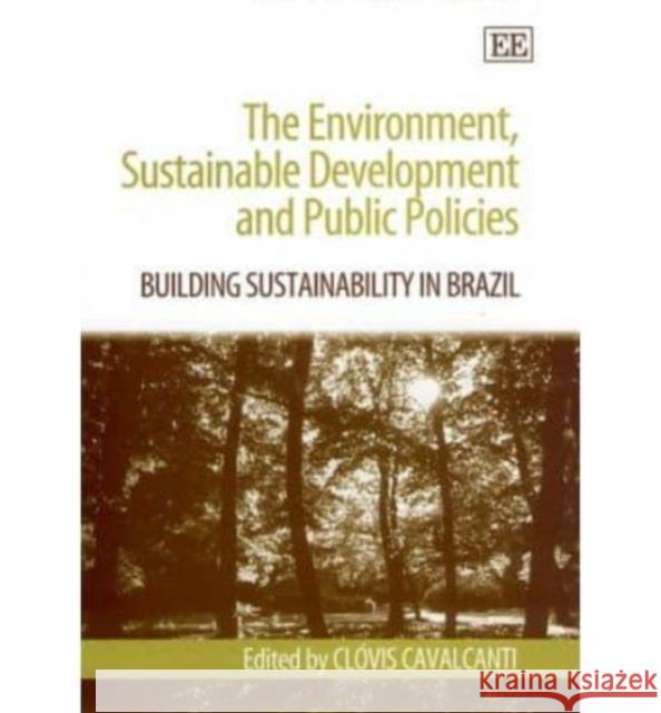 Environment, Sustainable Development and Public Policies: Building Sustainability in Brazil  9781840640182 Edward Elgar Publishing Ltd