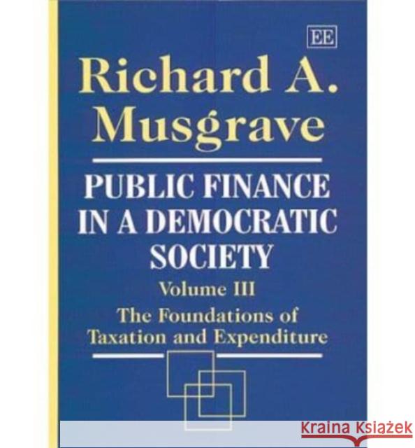 Public Finance in a Democratic Society: v. 3: The Foundations of Taxation and Expenditure  9781840641134 Edward Elgar Publishing Ltd