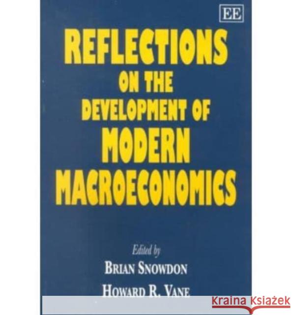 Reflections on the Development of Modern Macroeconomics B. Snowdon Howard R. Vane  9781840641417
