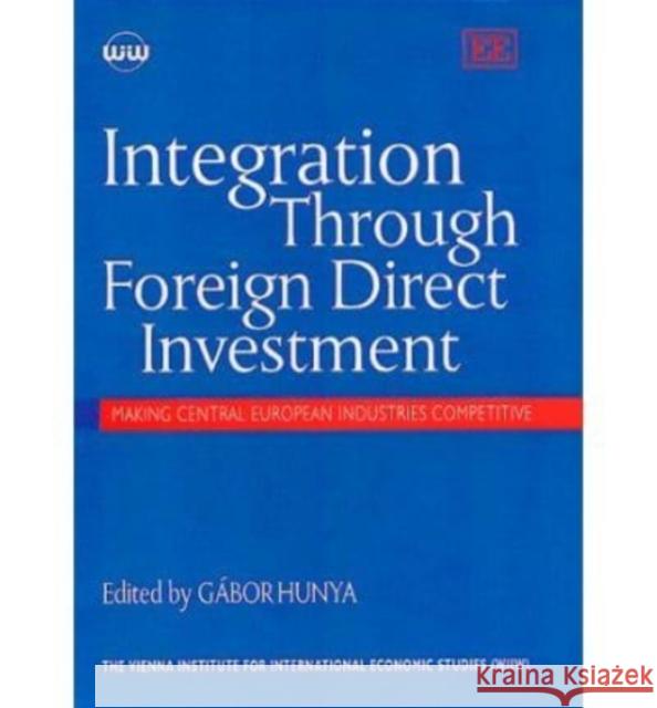 Integration Through Foreign Direct Investment: Making Central European Industries Competitive  9781840641561 Edward Elgar Publishing Ltd