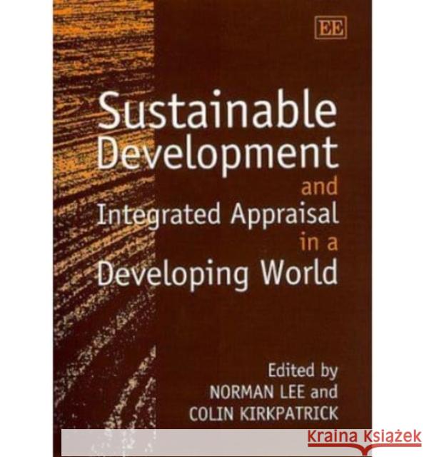 Sustainable Development and Integrated Appraisal in a Developing World Norman Lee C.H. Kirkpatrick  9781840641622 Edward Elgar Publishing Ltd