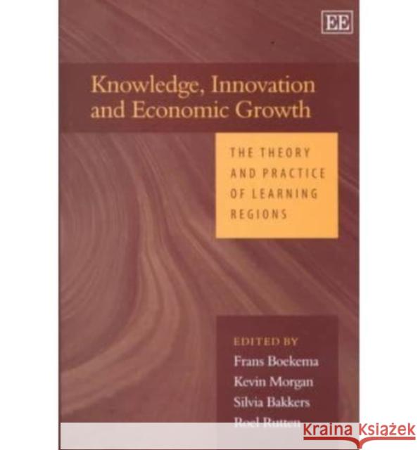 Knowledge, Innovation and Economic Growth: The Theory and Practice of Learning Regions Frans Boekema etc. Kevin Morgan (Professor of European Regi 9781840642155