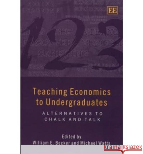 Teaching Economics to Undergraduates: Alternatives to Chalk and Talk William E. Becker Michael Watts William J. Baumol 9781840642704