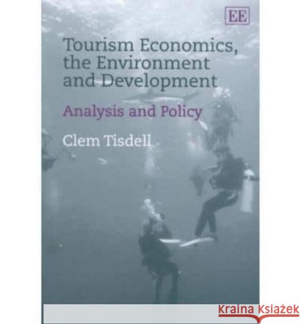 Tourism Economics, the Environment and Development: Analysis and Policy C. Tisdell   9781840642766 Edward Elgar Publishing Ltd