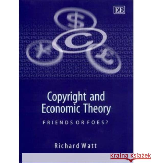 Copyright and Economic Theory: Friends or Foes?  9781840643121 Edward Elgar Publishing Ltd