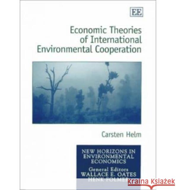 ECONOMIC THEORIES OF INTERNATIONAL ENVIRONMENTAL COOPERATION Carsten Helm 9781840643428 EDWARD ELGAR PUBLISHING LTD