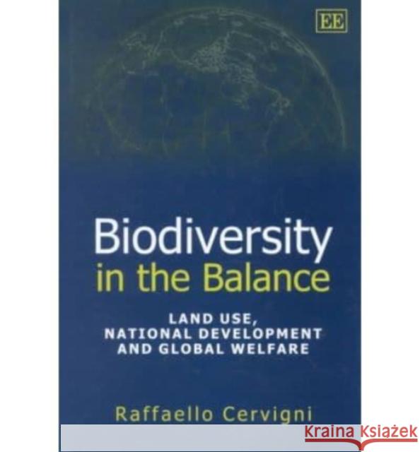 Biodiversity in the Balance: Land Use, National Development and Global Welfare  9781840643459 Edward Elgar Publishing Ltd