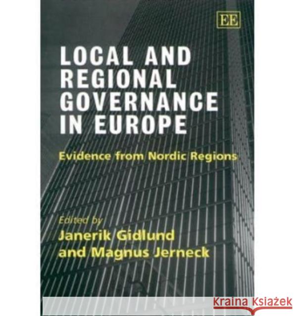 Local and Regional Governance in Europe: Evidence from Nordic Regions Janerik Gidlund, Magnus Jerneck 9781840643688 Edward Elgar Publishing Ltd