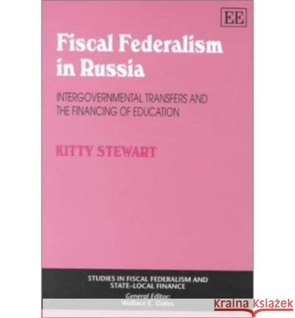 Fiscal Federalism in Russia: Intergovernmental Transfers and the Financing of Education Kitty Stewart 9781840643763 Edward Elgar Publishing Ltd