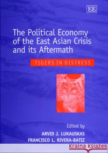 The Political Economy of the East Asian Crisis and Its Aftermath: Tigers in Distress Arvid John Lukauskas Francisco L. Rivera-Batiz  9781840644005