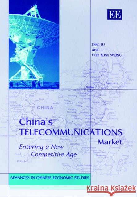 China’s Telecommunications Market: Entering a New Competitive Age Ding Lu, Chee K. Wong 9781840644319