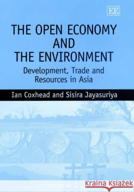 The Open Economy and the Environment: Development, Trade and Resources in Asia Ian Coxhead, Sisira Jayasuriya 9781840644340 Edward Elgar Publishing Ltd