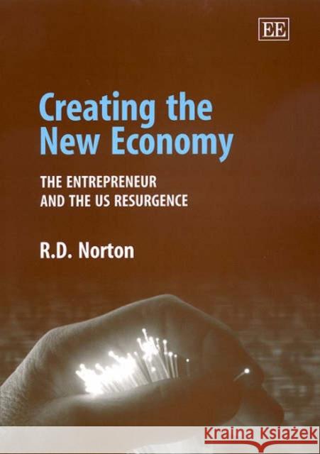 Creating the New Economy: The Entrepreneur and the US Resurgence R. D. Norton 9781840644487 Edward Elgar Publishing Ltd