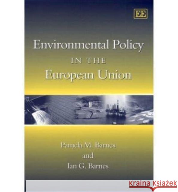 Environmental Policy in the European Union Pamela M. Barnes, Ian G. Barnes 9781840644616 Edward Elgar Publishing Ltd