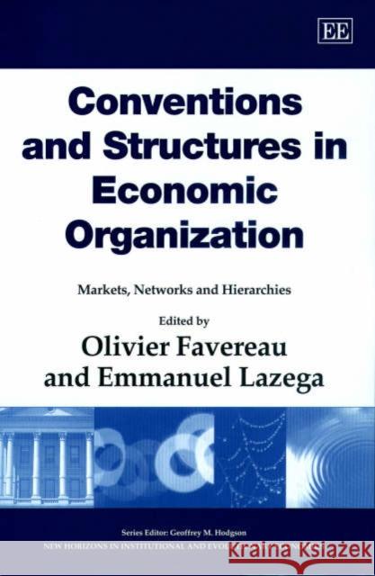 Conventions and Structures in Economic Organization: Markets, Networks and Hierarchies Olivier Favereau, Emmanuel Lazega 9781840645101 Edward Elgar Publishing Ltd