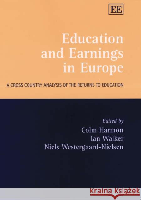 Education and Earnings in Europe: A Cross Country Analysis of the Returns to Education Colm Harmon, Ian Walker, Niels Westergaard-Nielsen 9781840645309 Edward Elgar Publishing Ltd