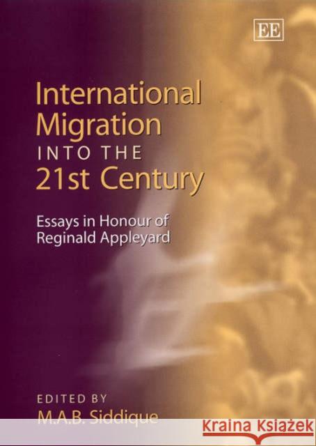 International Migration into the 21st Century: Essays in Honour of Reginald Appleyard M. A.B. Siddique 9781840645316 Edward Elgar Publishing Ltd