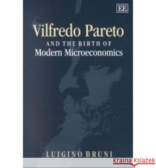 Vilfredo Pareto and the Birth of Modern Microeconomics Luigino Bruni 9781840645323