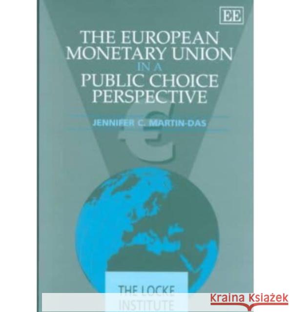 The European Monetary Union in a Public Choice Perspective Jennifer C. Martin-Das 9781840645613 Edward Elgar Publishing Ltd