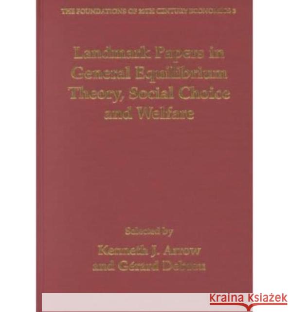 Landmark Papers in General Equilibrium Theory, Social Choice and Welfare Selected by Kenneth J.Arrow and Gerard Debreu  9781840645699 Edward Elgar Publishing Ltd